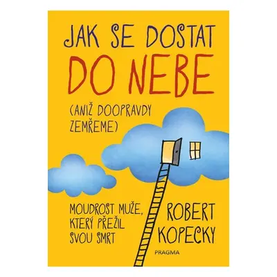 Jak se dostat do nebe (aniž doopravdy zemřeme) - Robert Kopecky