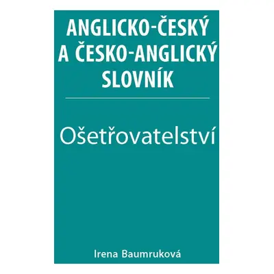 Ošetřovatelství - Anglicko-český a česko-anglický slovník - Irena Baumruková