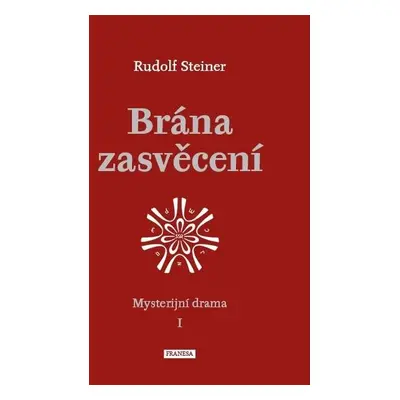 Brána zasvěcení - Mysterijní drama I. - Rudolf Steiner