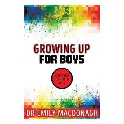 Growing Up for Boys: Everything You Need to Know - Emily MacDonagh