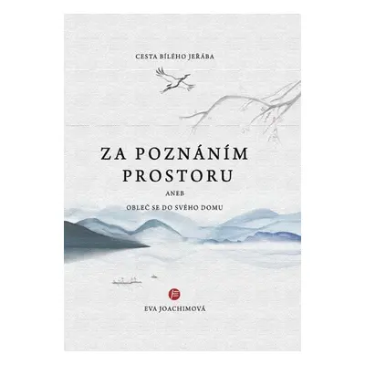 Cesta bílého jeřába IV. Za poznáním prostoru aneb Obleč se do svého domu - Eva Joachimová