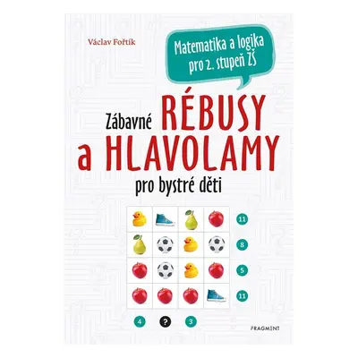 Zábavné rébusy a hlavolamy pro bystré děti - Matematika a logika pro 2.stupeň ZŠ - Václav Fořtík