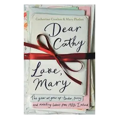 Dear Cathy ... Love, Mary : The Year We Grew Up - Tender, Funny and Revealing Letters from 1980s