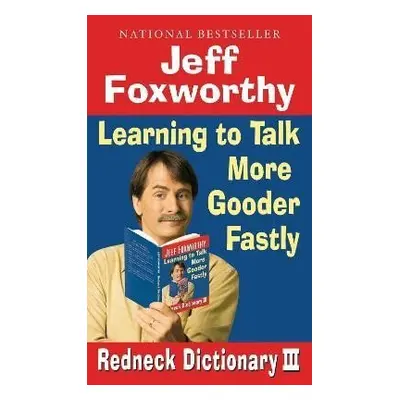 Jeff Foxworthy´s Redneck Dictionary III: Learning to Talk More Gooder Fastly - Jeff Foxworthy