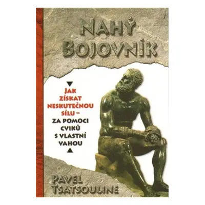 Nahý bojovník - Odhalte tajemství supersilných – Cvičte pouze s využitím vlastní váhy - Pavel Ts