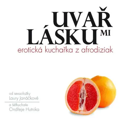 Uvař mi lásku: Erotická kuchařka z afrodiziak - Laura Janáčková