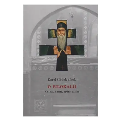 O Filokalii - Kniha, hnutí, spiritualita - Karel Sládek