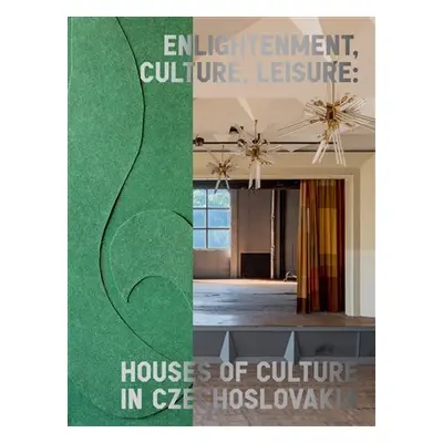 Enlightenment, Culture, Leisure: Houses of Culture in Czechoslovakia, 1. vydání - Michaela Jane