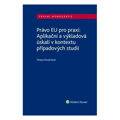 Právo EU pro praxi: Aplikační a výkladová úskalí v kontextu případových studií - Tereza Kunertov