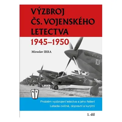 Výzbroj československého vojenského letectva 1945-1950 - 1. díl - Miroslav Irra