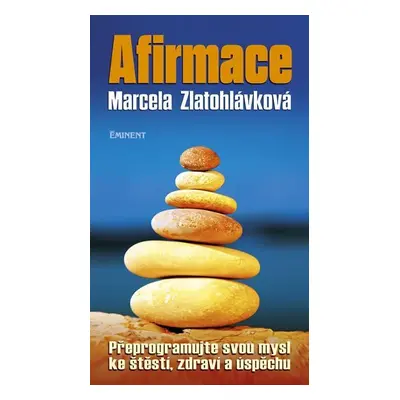 Afirmace - Přeprogramujte svou mysl ke štěstí zdraví a úspěchu - Marcela Zlatohlávková