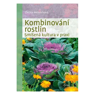 Kombinování rostlin - Smíšená kultura v praxi, 2. vydání - Christina Weinrichová