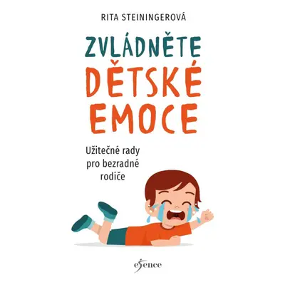 Zvládněte dětské emoce - Užitečné rady pro bezradné rodiče - Rita Steininger