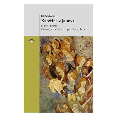 Kateřina z Janova (1447–1510) - Životopis a duchovní podoba jejího díla - Lili Sertorius