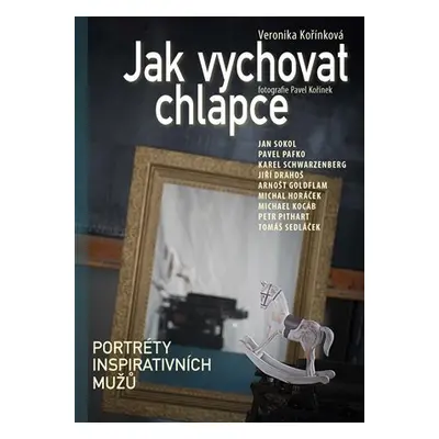 Jak vychovat chlapce - Portréty inspirativních mužů - Veronika Kořínková