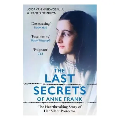 The Last Secrets of Anne Frank: The Heartbreaking Story of Her Silent Protector - Wijk-Voskuijl 