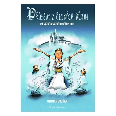 Příběhy z českých dějin: Převážně nevážně o naší historii - Otomar Dvořák