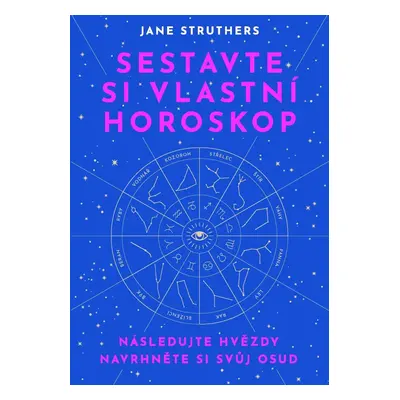 Sestavte si vlastní horoskop - Následujte hvězdy, navrhněte si svůj osud - Jane Struthers