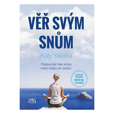 Věř svým snům - Poslouchat hlas srdce místo logiky se vyplácí - Katy Yaksha