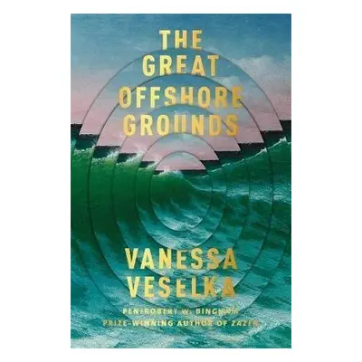 The Great Offshore Grounds - Vanessa Veselka