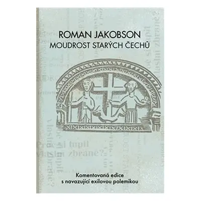 Roman Jakobson: Moudrost starých Čechů - Komentovaná edice s navazující exilovou polemikou - Mil