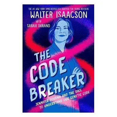 The Code Breaker - Young Readers Edition: Jennifer Doudna and the Race to Understand Our Genetic