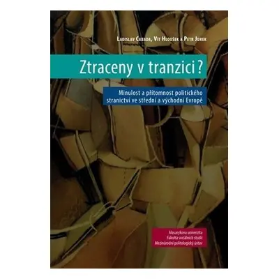 Ztraceny v tranzici?: Minulost a přítomnost politického stranictví ve střední a východní Evropě 