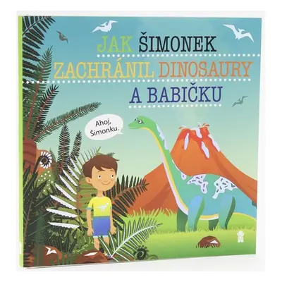 Jak Šimonek zachránil dinosaury a babičku - Dětské knihy se jmény - Šimon Matějů