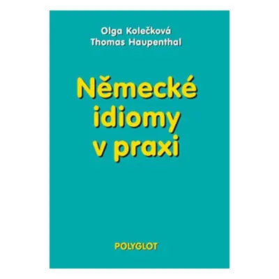 Německé idiomy v praxi - Olga Kolečková