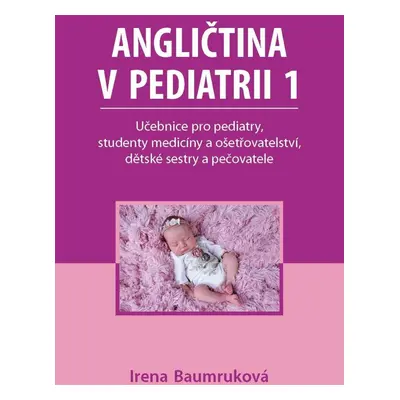 Angličtina v pediatrii 1 - Učebnice pro pediatry, studenty medicíny a ošetřovatelství, dětské se