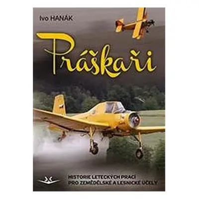 Práškaři - Historie leteckých prací pro zemědělské a lesnické účely - Ivo Hanák