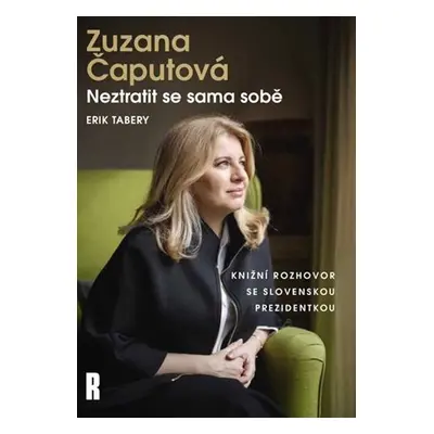 Zuzana Čaputová - Neztratit se sama sobě - Erik Tabery