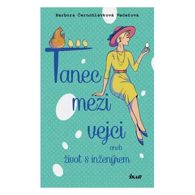 Tanec mezi vejci aneb můj život s inženýrem - Barbora Černohlávková Večeřová