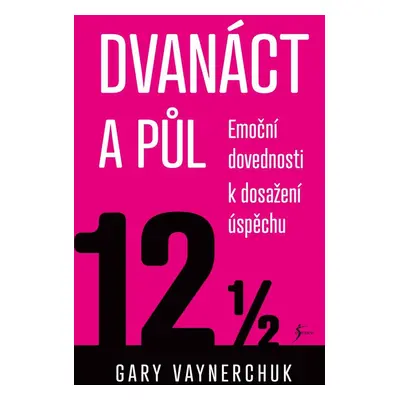 Dvanáct a půl. Využití emočních složek nezbytných pro obchodní úspěch - Gary Vaynerchuk