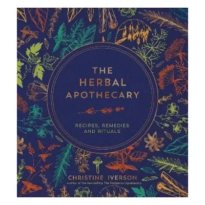 The Herbal Apothecary: Recipes, Remedies and Rituals - Christine Iverson