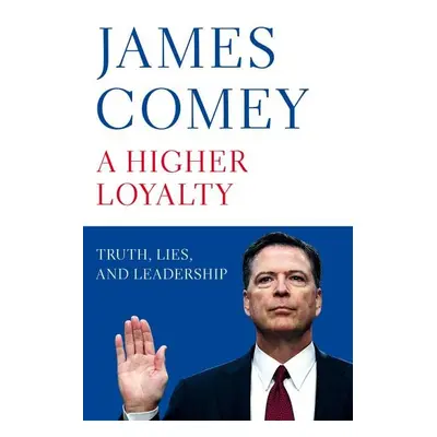 A Higher Loyalty : Truth, Lies, and Leadership - James Comey