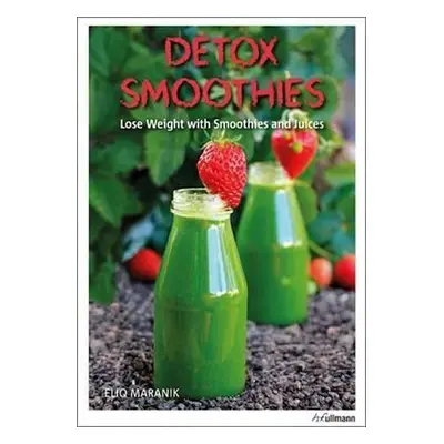 Detox Smoothies : Lose Weight with Smoothies and Juices - Eliq Maranik