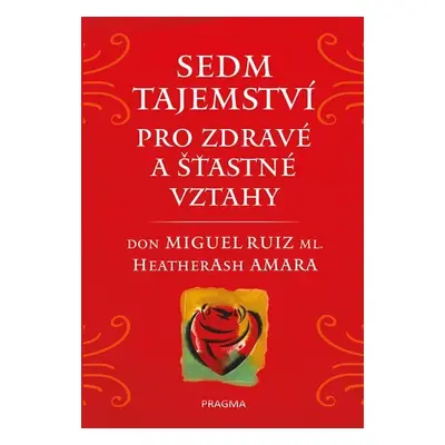 Sedm tajemství pro zdravé a šťastné vztahy - Amara Heatherash