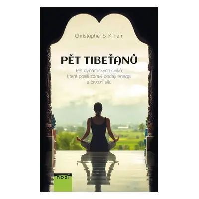 Pět Tibeťanů - Pět dynamických cviků, které posílí zdraví, dodají energii a životní sílu - Chris