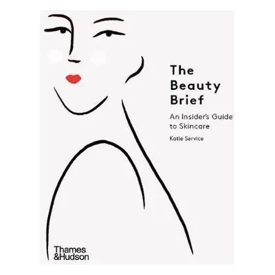 The Beauty Brief : An Insider´s Guide to Skincare - Katie Service