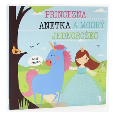 Princezna Anetka a modrý jednorožec - Dětské knihy se jmény - Lucie Šavlíková