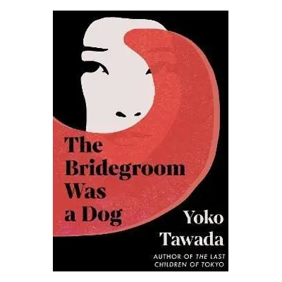 The Bridegroom Was a Dog - Yoko Tawada