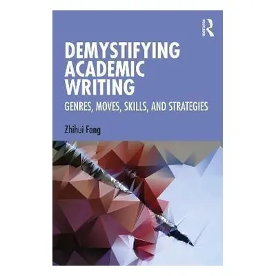 Demystifying Academic Writing: Genres, Moves, Skills, and Strategies - Zhihui Fang