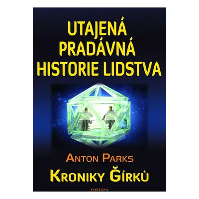 Utajená pradávná historie lidstva - Kroniky Girku - Anton Parks