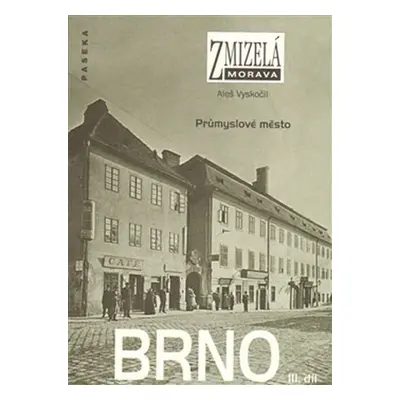 Zmizelá Morava - Brno III. díl - Průmyslové město - Aleš Vyskočil