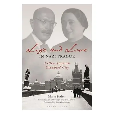 Life and Love in Nazi Prague : Letters from an Occupied City - Marie Bader