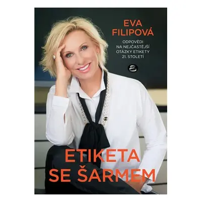 Etiketa se šarmem - Odpovědi na nejčastější otázky etikety 21. století - Eva Filipová