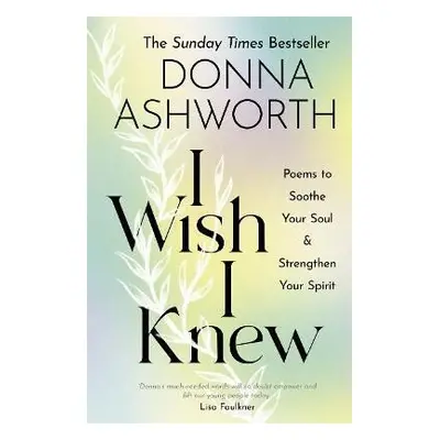 I Wish I Knew : Poems to Soothe Your Soul & Strengthen Your Spirit - Donna Ashworth