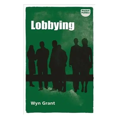 Lobbying : The Dark Side of Politics - Wyn Grant