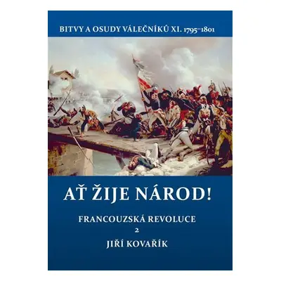 Ať žije národ! - Francouzská revoluce 2. Bitvy a osudy válečníků X. 1795–1801 - Jiří Kovařík